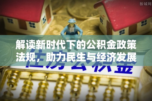 崇明解读新时代下的公积金政策法规，助力民生与经济发展
