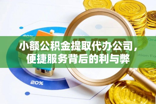 崇明小额公积金提取代办公司，便捷服务背后的利与弊