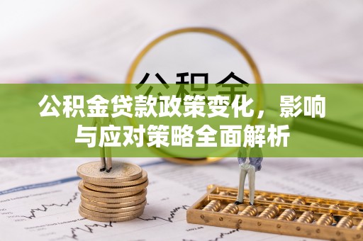 崇明公积金贷款政策变化，影响与应对策略全面解析
