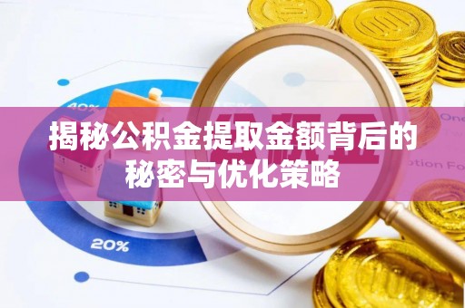 崇明揭秘公积金提取金额背后的秘密与优化策略