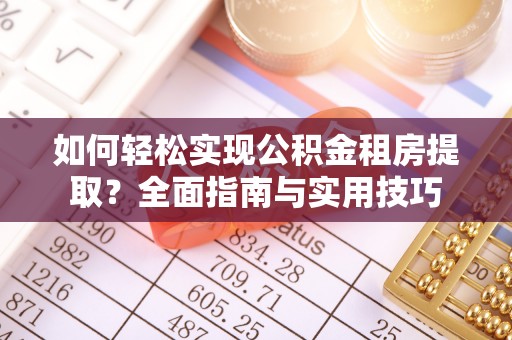 崇明如何轻松实现公积金租房提取？全面指南与实用技巧