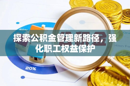 崇明探索公积金管理新路径，强化职工权益保护