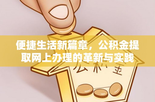 崇明便捷生活新篇章，公积金提取网上办理的革新与实践