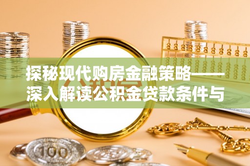 崇明探秘现代购房金融策略——深入解读公积金贷款条件与优势