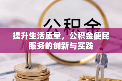 崇明提升生活质量，公积金便民服务的创新与实践