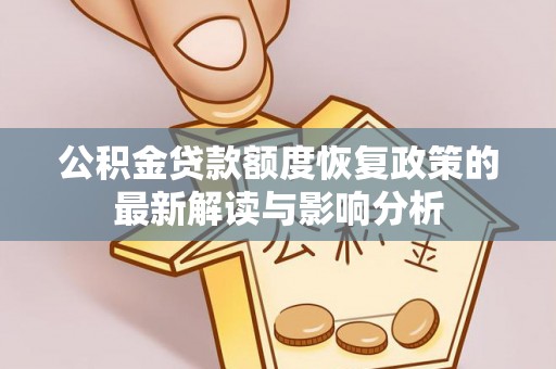 崇明公积金贷款额度恢复政策的最新解读与影响分析