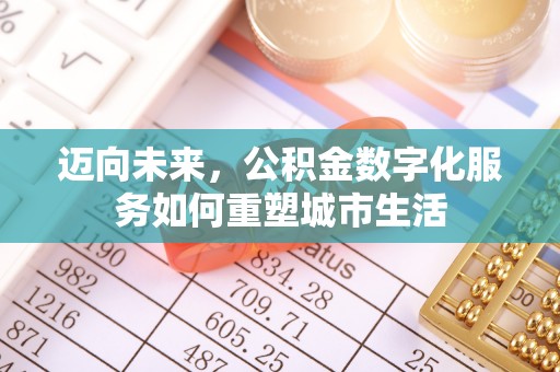 崇明迈向未来，公积金数字化服务如何重塑城市生活