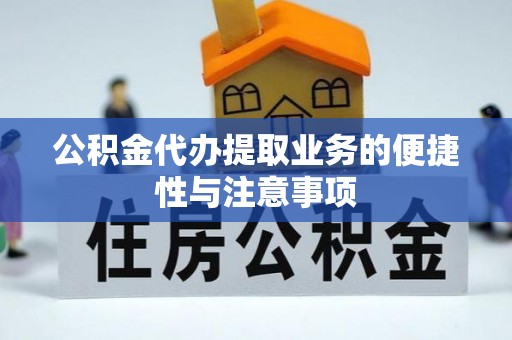 崇明公积金代办提取业务的便捷性与注意事项
