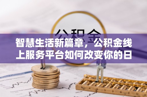 崇明智慧生活新篇章，公积金线上服务平台如何改变你的日常