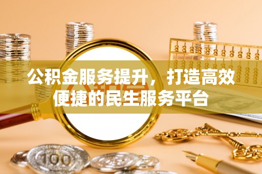 崇明公积金服务提升，打造高效便捷的民生服务平台