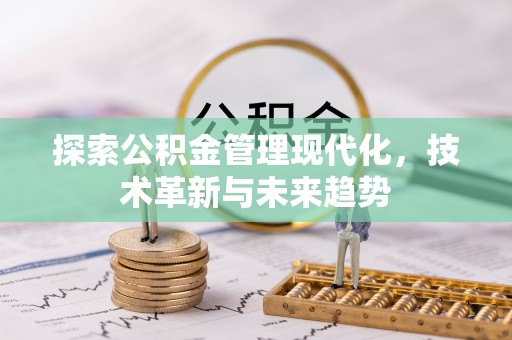 崇明探索公积金管理现代化，技术革新与未来趋势