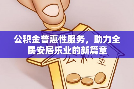 崇明公积金普惠性服务，助力全民安居乐业的新篇章