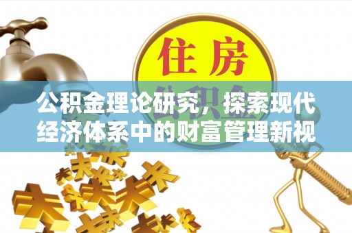 崇明公积金理论研究，探索现代经济体系中的财富管理新视角