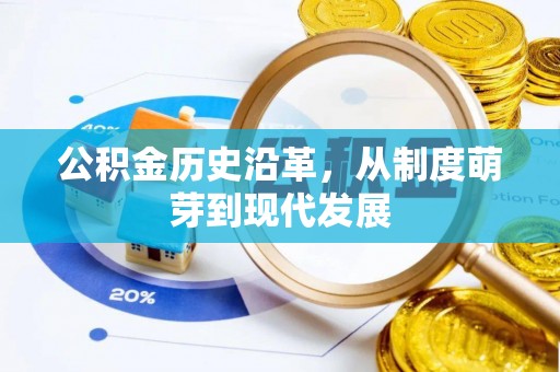 崇明公积金历史沿革，从制度萌芽到现代发展