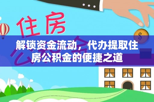 崇明解锁资金流动，代办提取住房公积金的便捷之道