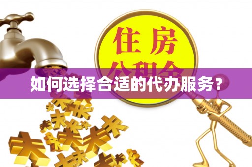 崇明如何选择合适的代办服务？
