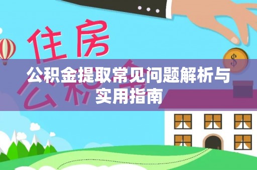 崇明公积金提取常见问题解析与实用指南