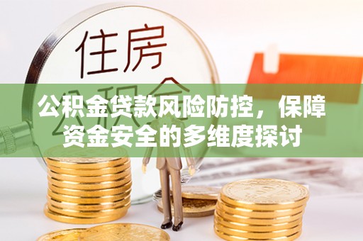 崇明公积金贷款风险防控，保障资金安全的多维度探讨