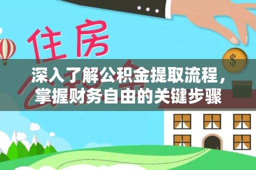 崇明深入了解公积金提取流程，掌握财务自由的关键步骤