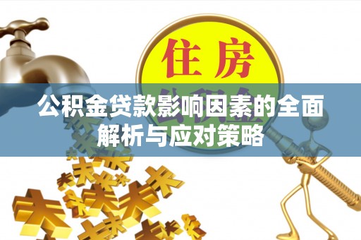 崇明公积金贷款影响因素的全面解析与应对策略
