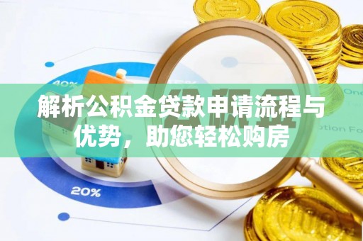 崇明解析公积金贷款申请流程与优势，助您轻松购房