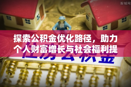 崇明探索公积金优化路径，助力个人财富增长与社会福利提升
