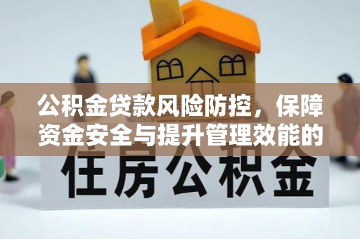 崇明公积金贷款风险防控，保障资金安全与提升管理效能的多维度探索