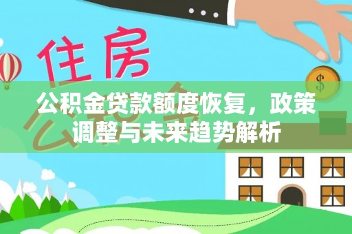 崇明公积金贷款额度恢复，政策调整与未来趋势解析