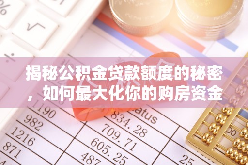 崇明揭秘公积金贷款额度的秘密，如何最大化你的购房资金