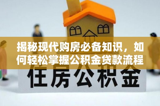 崇明揭秘现代购房必备知识，如何轻松掌握公积金贷款流程