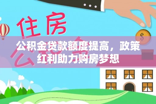 崇明公积金贷款额度提高，政策红利助力购房梦想