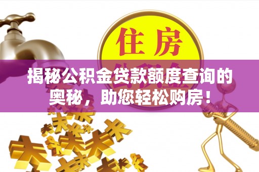 崇明揭秘公积金贷款额度查询的奥秘，助您轻松购房！