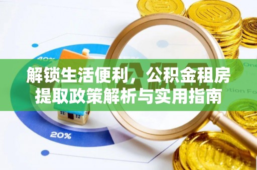 崇明解锁生活便利，公积金租房提取政策解析与实用指南