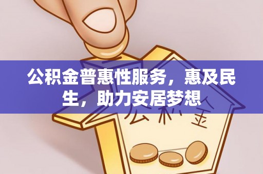 崇明公积金普惠性服务，惠及民生，助力安居梦想
