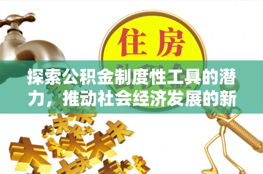崇明探索公积金制度性工具的潜力，推动社会经济发展的新引擎
