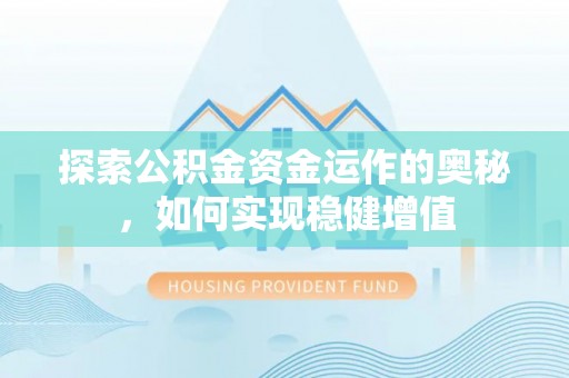 崇明探索公积金资金运作的奥秘，如何实现稳健增值
