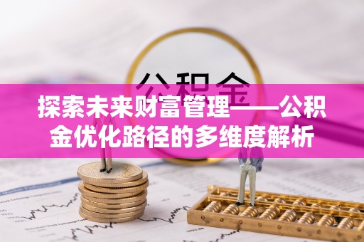 崇明探索未来财富管理——公积金优化路径的多维度解析