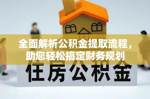 崇明全面解析公积金提取流程，助您轻松搞定财务规划