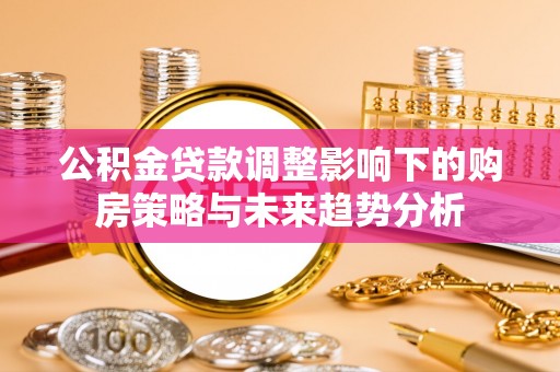 崇明公积金贷款调整影响下的购房策略与未来趋势分析