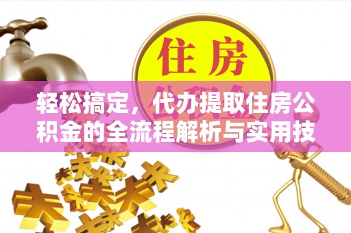 崇明轻松搞定，代办提取住房公积金的全流程解析与实用技巧