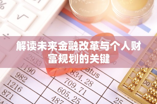 崇明解读未来金融改革与个人财富规划的关键