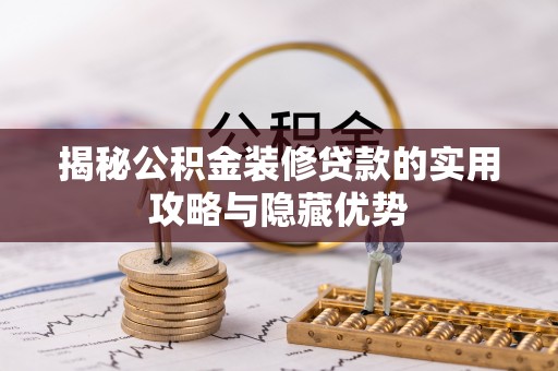 崇明揭秘公积金装修贷款的实用攻略与隐藏优势