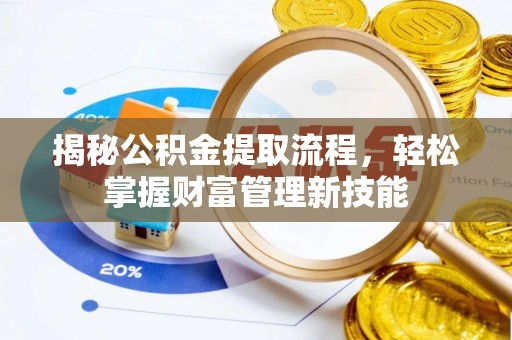 崇明揭秘公积金提取流程，轻松掌握财富管理新技能