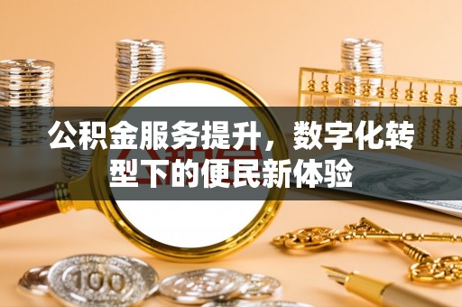 崇明公积金服务提升，数字化转型下的便民新体验