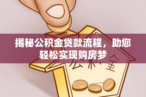 崇明揭秘公积金贷款流程，助您轻松实现购房梦