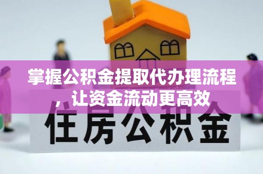 崇明掌握公积金提取代办理流程，让资金流动更高效