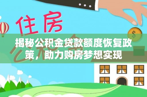 崇明揭秘公积金贷款额度恢复政策，助力购房梦想实现