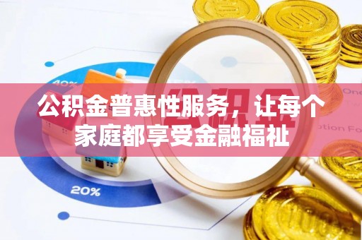 崇明公积金普惠性服务，让每个家庭都享受金融福祉