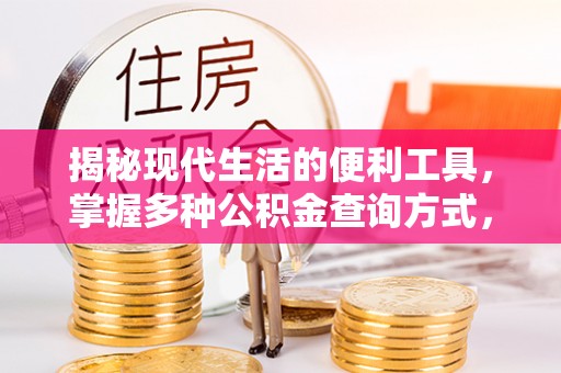 崇明揭秘现代生活的便利工具，掌握多种公积金查询方式，让财富管理更轻松