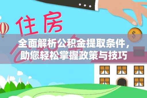 崇明全面解析公积金提取条件，助您轻松掌握政策与技巧
